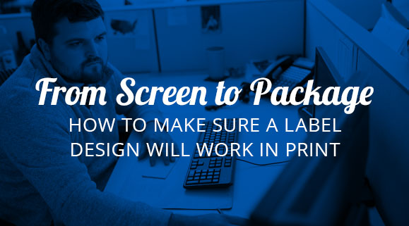 From Screen to Package: How to Make Sure a Label Design will Work in Print