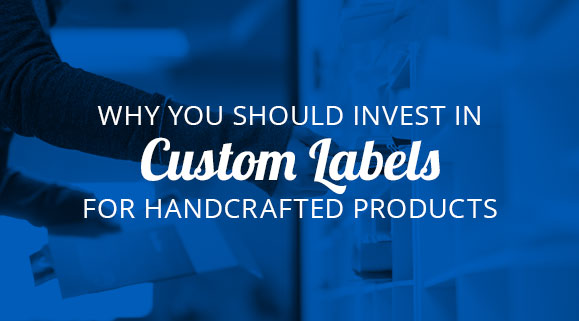 Why You Should Invest in Custom Labels for Handcrafted Products