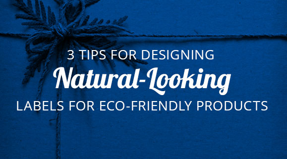 3 Tips for Designing Natural-Looking Labels for Eco-Friendly Products